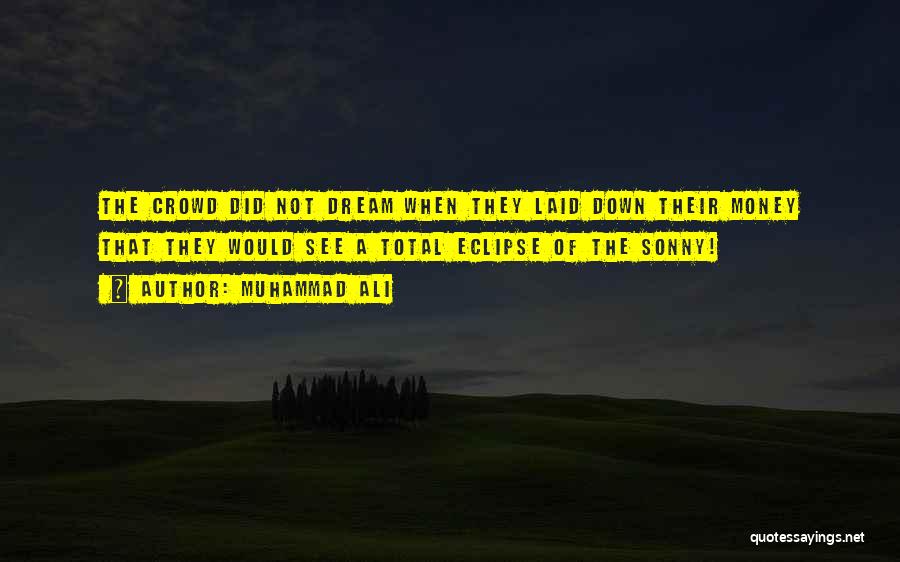 Muhammad Ali Quotes: The Crowd Did Not Dream When They Laid Down Their Money That They Would See A Total Eclipse Of The