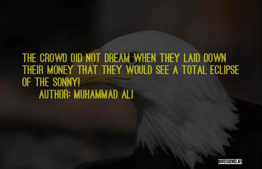 Muhammad Ali Quotes: The Crowd Did Not Dream When They Laid Down Their Money That They Would See A Total Eclipse Of The