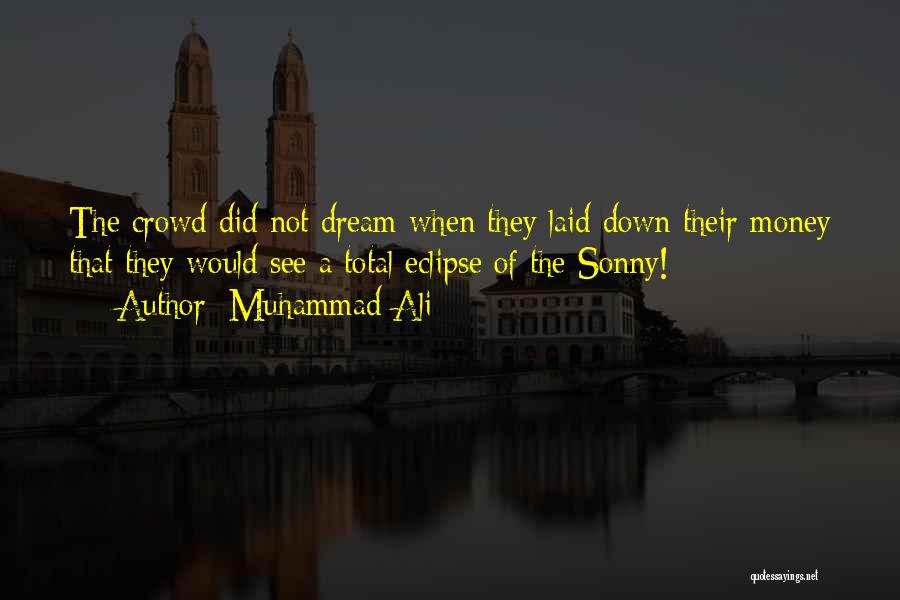 Muhammad Ali Quotes: The Crowd Did Not Dream When They Laid Down Their Money That They Would See A Total Eclipse Of The