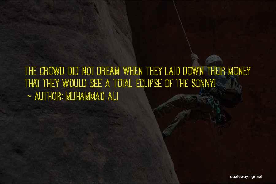 Muhammad Ali Quotes: The Crowd Did Not Dream When They Laid Down Their Money That They Would See A Total Eclipse Of The