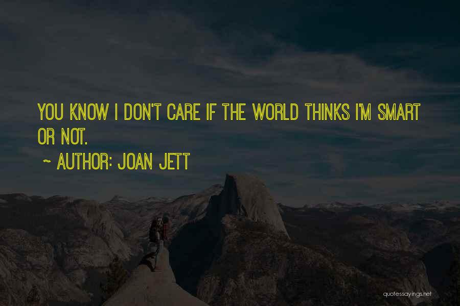 Joan Jett Quotes: You Know I Don't Care If The World Thinks I'm Smart Or Not.