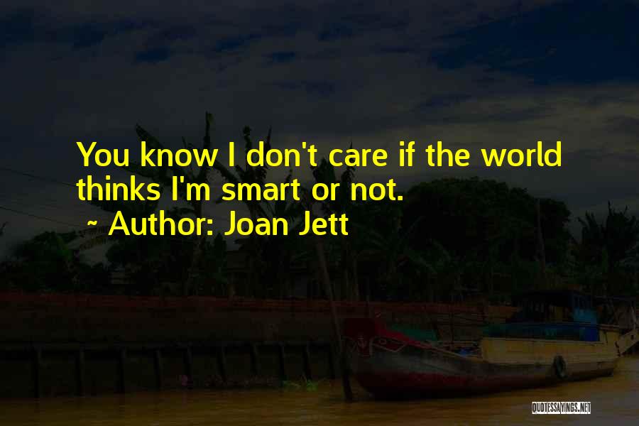 Joan Jett Quotes: You Know I Don't Care If The World Thinks I'm Smart Or Not.