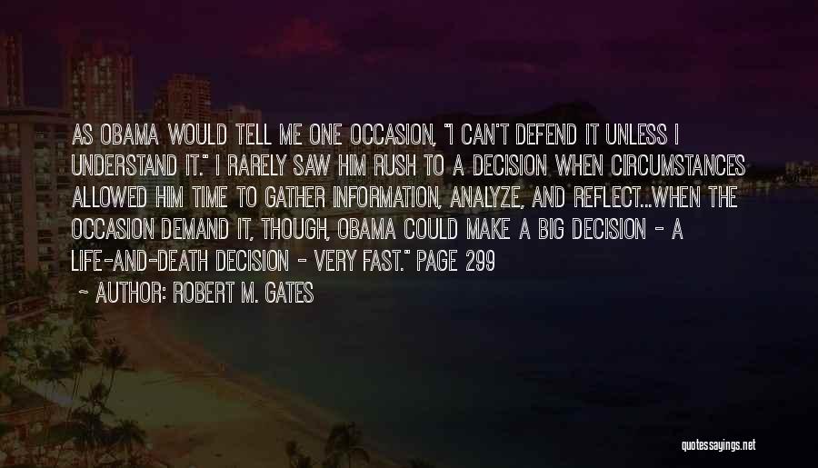 Robert M. Gates Quotes: As Obama Would Tell Me One Occasion, I Can't Defend It Unless I Understand It. I Rarely Saw Him Rush