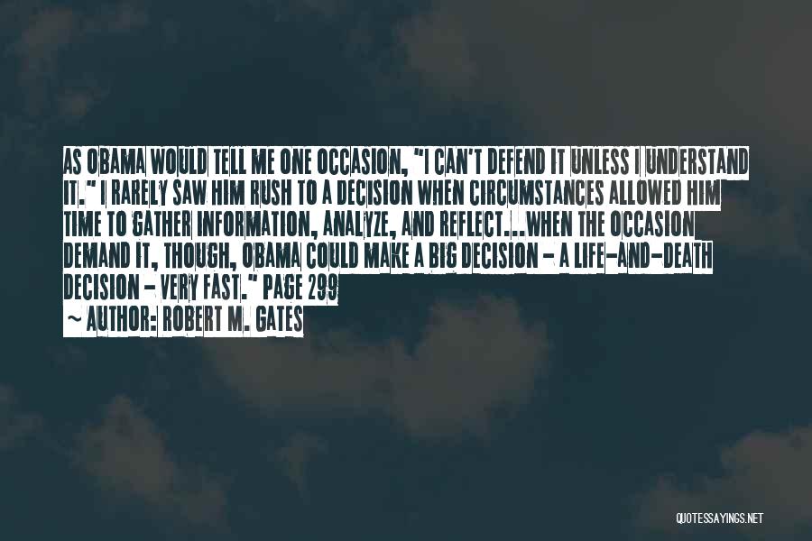 Robert M. Gates Quotes: As Obama Would Tell Me One Occasion, I Can't Defend It Unless I Understand It. I Rarely Saw Him Rush