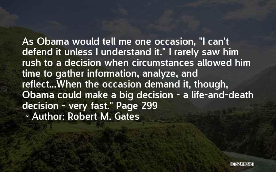 Robert M. Gates Quotes: As Obama Would Tell Me One Occasion, I Can't Defend It Unless I Understand It. I Rarely Saw Him Rush