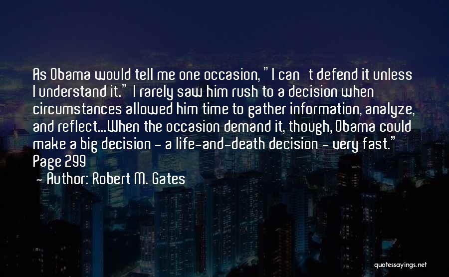 Robert M. Gates Quotes: As Obama Would Tell Me One Occasion, I Can't Defend It Unless I Understand It. I Rarely Saw Him Rush