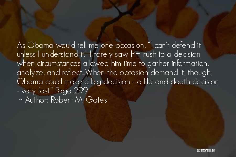 Robert M. Gates Quotes: As Obama Would Tell Me One Occasion, I Can't Defend It Unless I Understand It. I Rarely Saw Him Rush