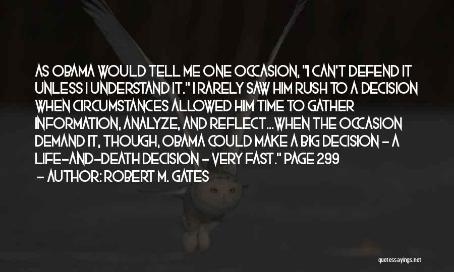 Robert M. Gates Quotes: As Obama Would Tell Me One Occasion, I Can't Defend It Unless I Understand It. I Rarely Saw Him Rush