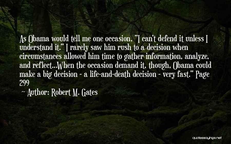 Robert M. Gates Quotes: As Obama Would Tell Me One Occasion, I Can't Defend It Unless I Understand It. I Rarely Saw Him Rush