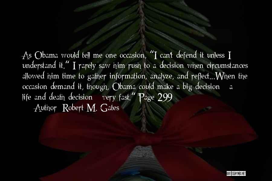 Robert M. Gates Quotes: As Obama Would Tell Me One Occasion, I Can't Defend It Unless I Understand It. I Rarely Saw Him Rush