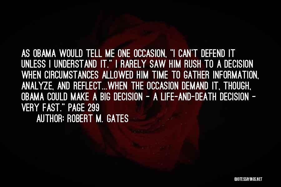 Robert M. Gates Quotes: As Obama Would Tell Me One Occasion, I Can't Defend It Unless I Understand It. I Rarely Saw Him Rush