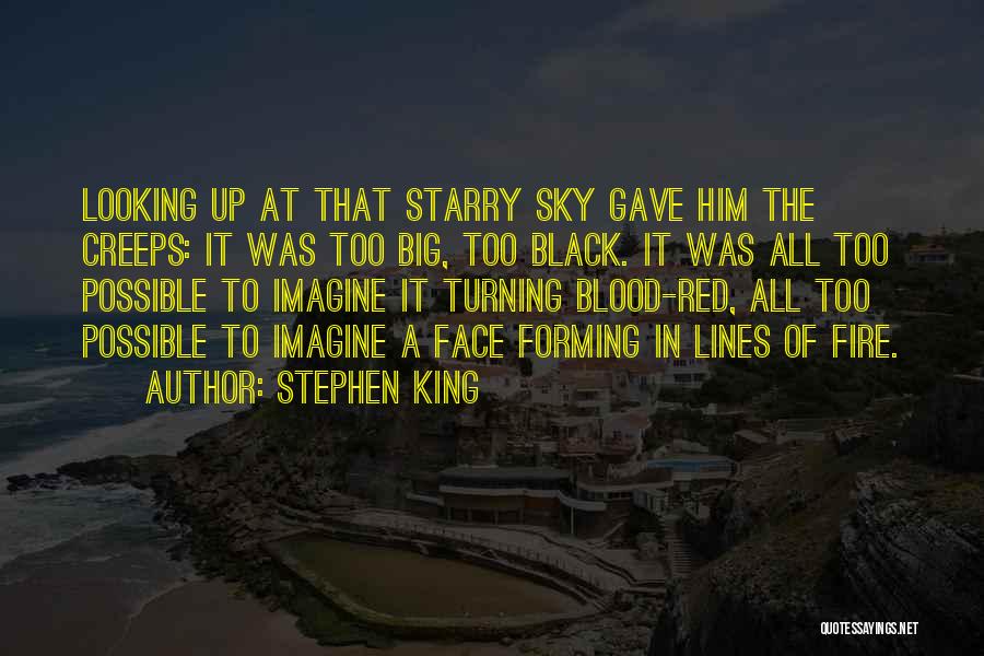 Stephen King Quotes: Looking Up At That Starry Sky Gave Him The Creeps: It Was Too Big, Too Black. It Was All Too