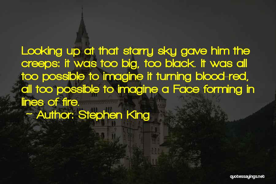 Stephen King Quotes: Looking Up At That Starry Sky Gave Him The Creeps: It Was Too Big, Too Black. It Was All Too