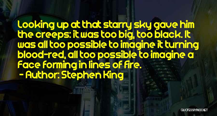 Stephen King Quotes: Looking Up At That Starry Sky Gave Him The Creeps: It Was Too Big, Too Black. It Was All Too