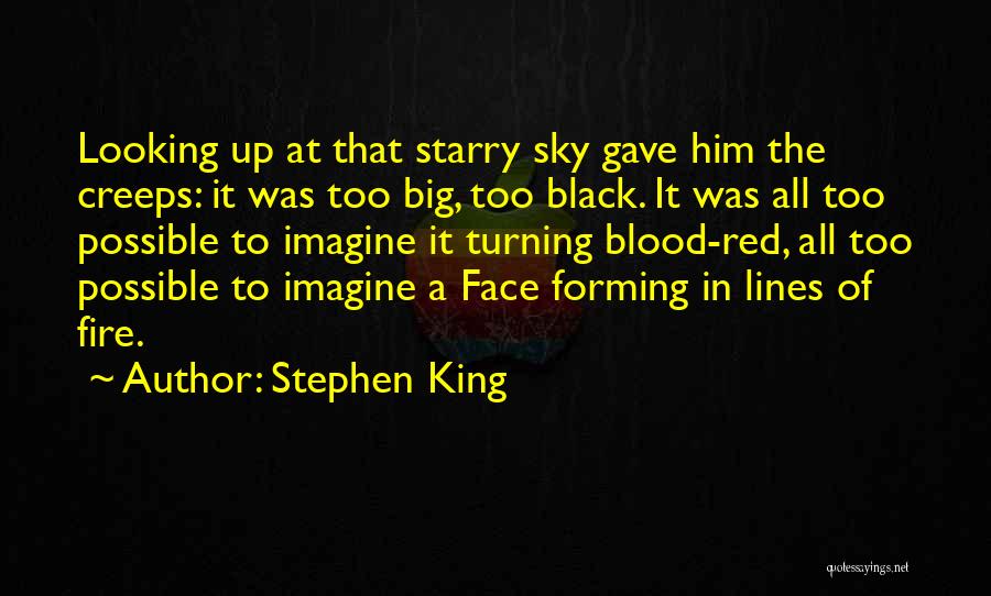 Stephen King Quotes: Looking Up At That Starry Sky Gave Him The Creeps: It Was Too Big, Too Black. It Was All Too