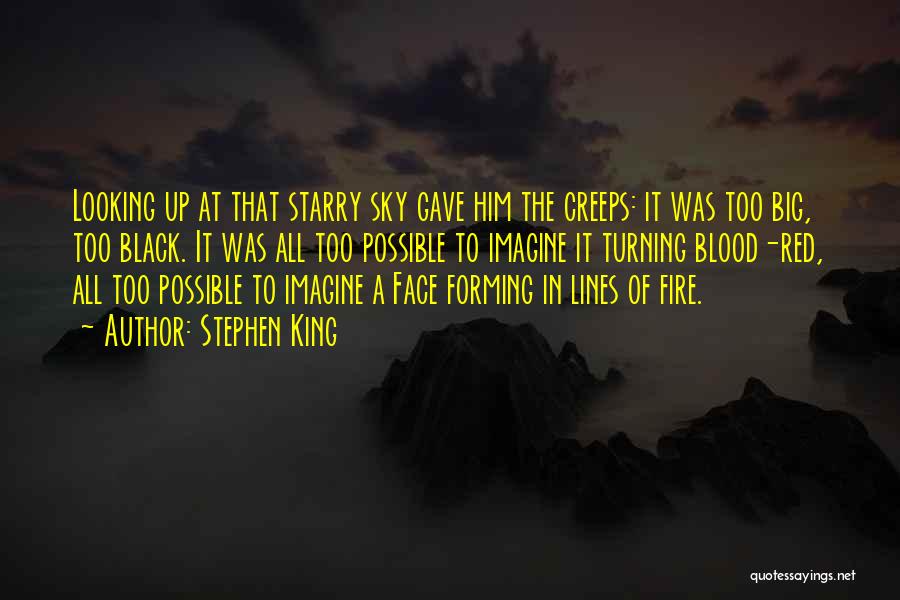 Stephen King Quotes: Looking Up At That Starry Sky Gave Him The Creeps: It Was Too Big, Too Black. It Was All Too