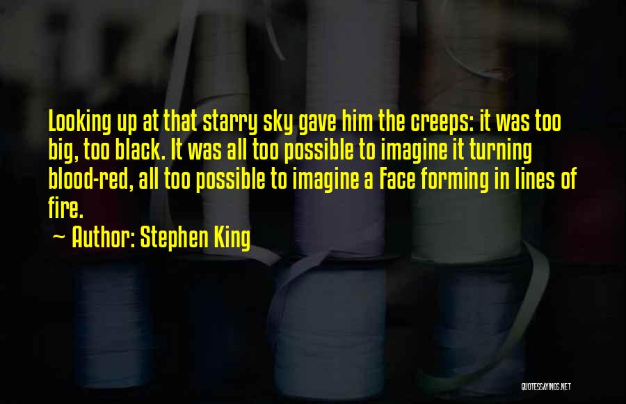 Stephen King Quotes: Looking Up At That Starry Sky Gave Him The Creeps: It Was Too Big, Too Black. It Was All Too