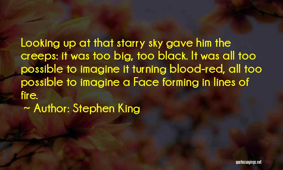 Stephen King Quotes: Looking Up At That Starry Sky Gave Him The Creeps: It Was Too Big, Too Black. It Was All Too