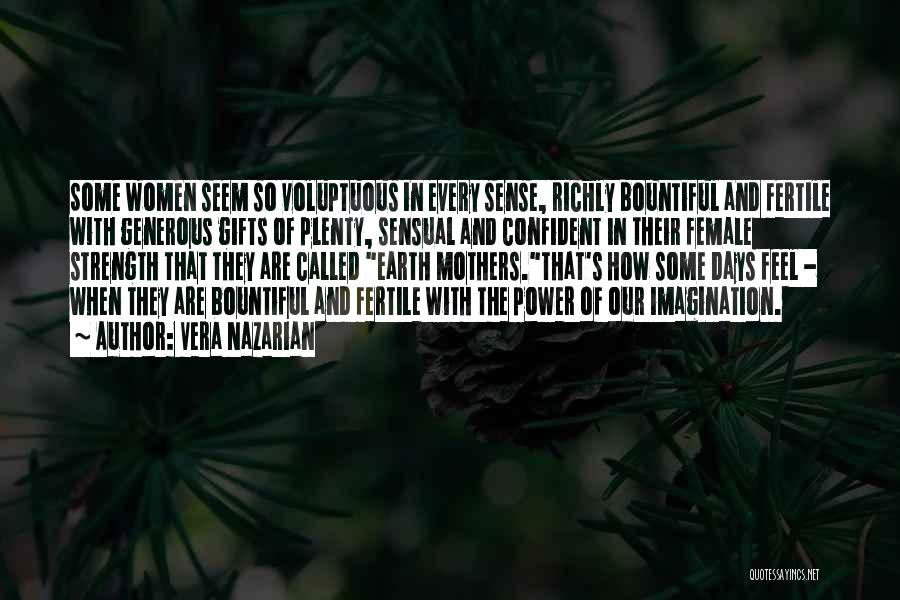 Vera Nazarian Quotes: Some Women Seem So Voluptuous In Every Sense, Richly Bountiful And Fertile With Generous Gifts Of Plenty, Sensual And Confident