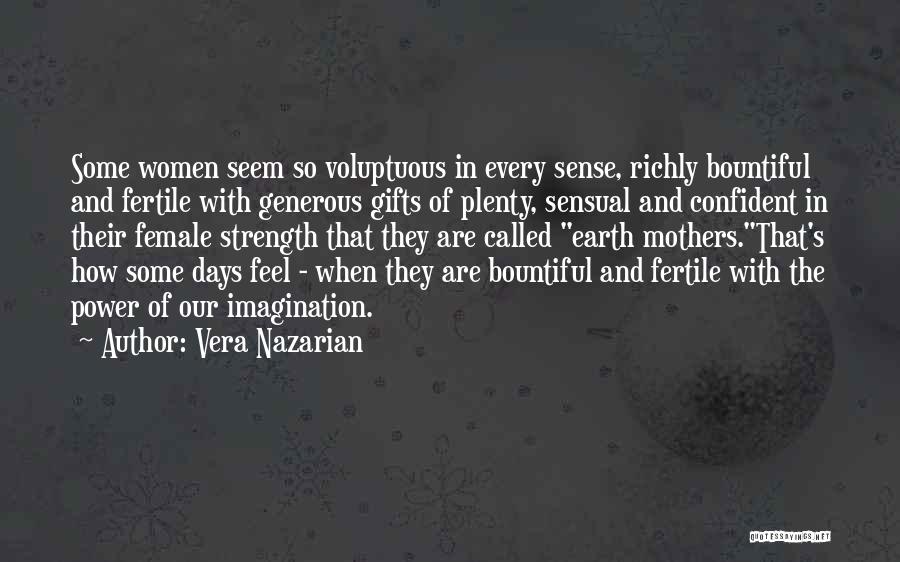 Vera Nazarian Quotes: Some Women Seem So Voluptuous In Every Sense, Richly Bountiful And Fertile With Generous Gifts Of Plenty, Sensual And Confident