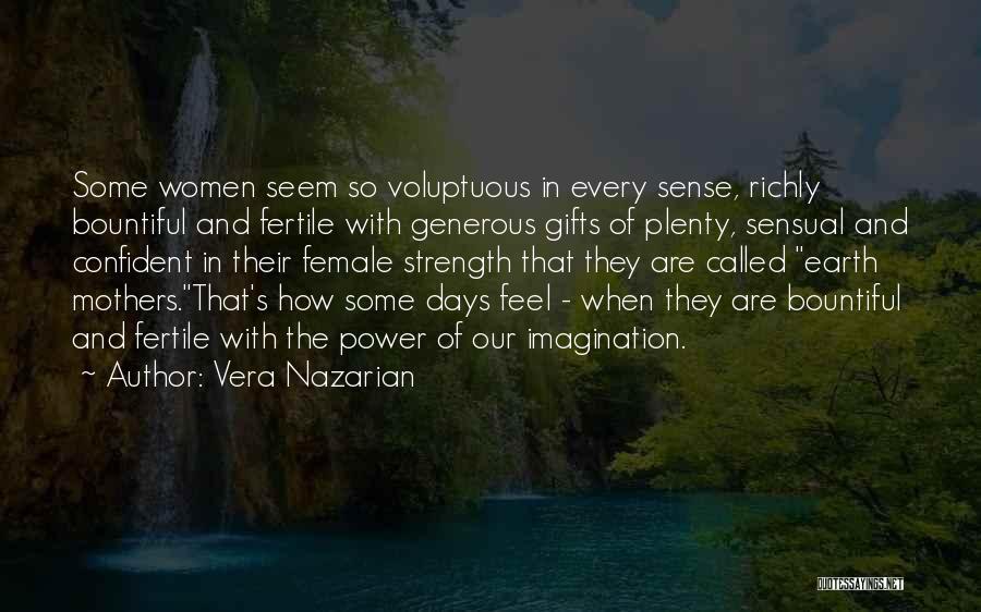 Vera Nazarian Quotes: Some Women Seem So Voluptuous In Every Sense, Richly Bountiful And Fertile With Generous Gifts Of Plenty, Sensual And Confident