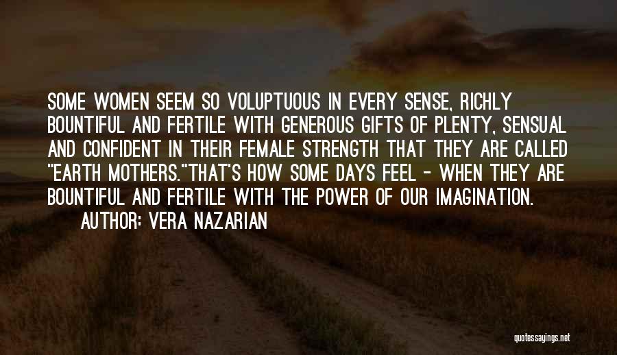Vera Nazarian Quotes: Some Women Seem So Voluptuous In Every Sense, Richly Bountiful And Fertile With Generous Gifts Of Plenty, Sensual And Confident