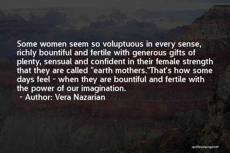 Vera Nazarian Quotes: Some Women Seem So Voluptuous In Every Sense, Richly Bountiful And Fertile With Generous Gifts Of Plenty, Sensual And Confident
