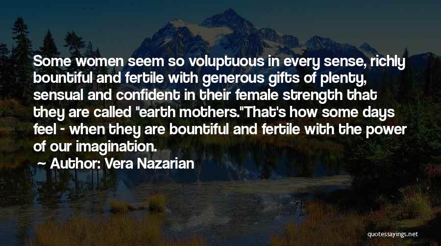 Vera Nazarian Quotes: Some Women Seem So Voluptuous In Every Sense, Richly Bountiful And Fertile With Generous Gifts Of Plenty, Sensual And Confident