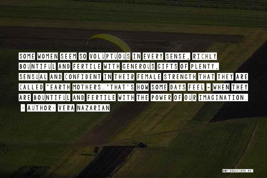 Vera Nazarian Quotes: Some Women Seem So Voluptuous In Every Sense, Richly Bountiful And Fertile With Generous Gifts Of Plenty, Sensual And Confident