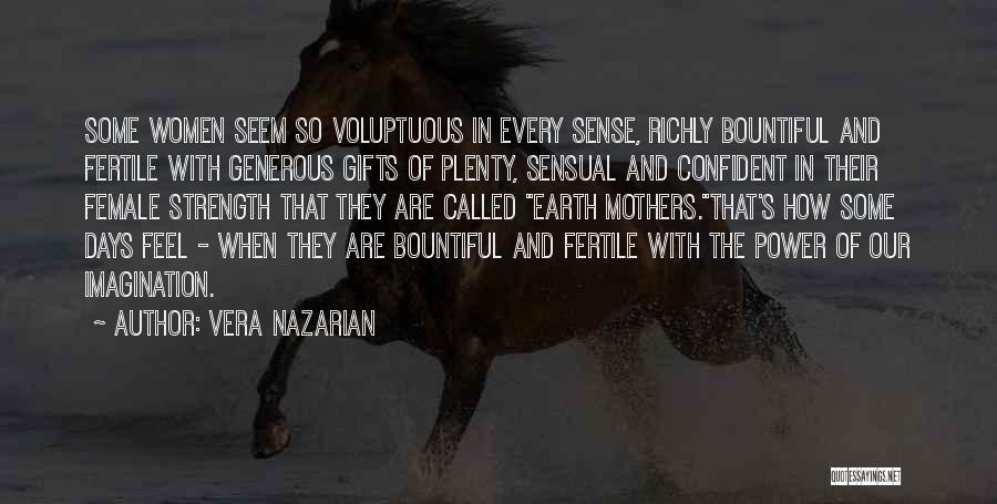 Vera Nazarian Quotes: Some Women Seem So Voluptuous In Every Sense, Richly Bountiful And Fertile With Generous Gifts Of Plenty, Sensual And Confident