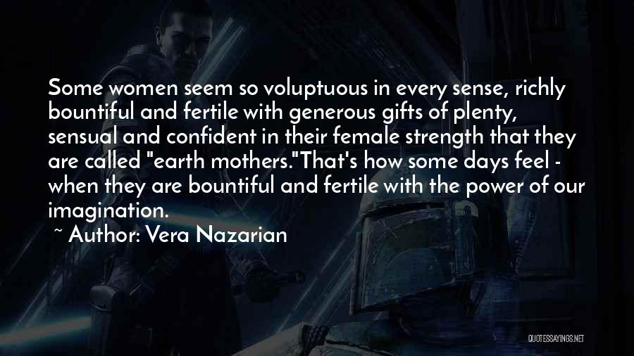 Vera Nazarian Quotes: Some Women Seem So Voluptuous In Every Sense, Richly Bountiful And Fertile With Generous Gifts Of Plenty, Sensual And Confident