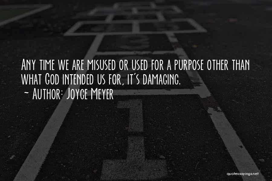 Joyce Meyer Quotes: Any Time We Are Misused Or Used For A Purpose Other Than What God Intended Us For, It's Damaging.