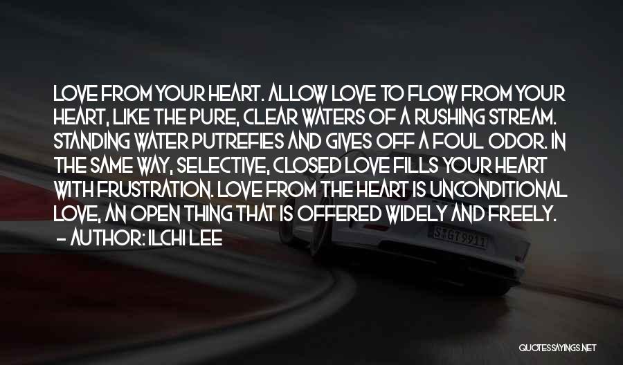 Ilchi Lee Quotes: Love From Your Heart. Allow Love To Flow From Your Heart, Like The Pure, Clear Waters Of A Rushing Stream.