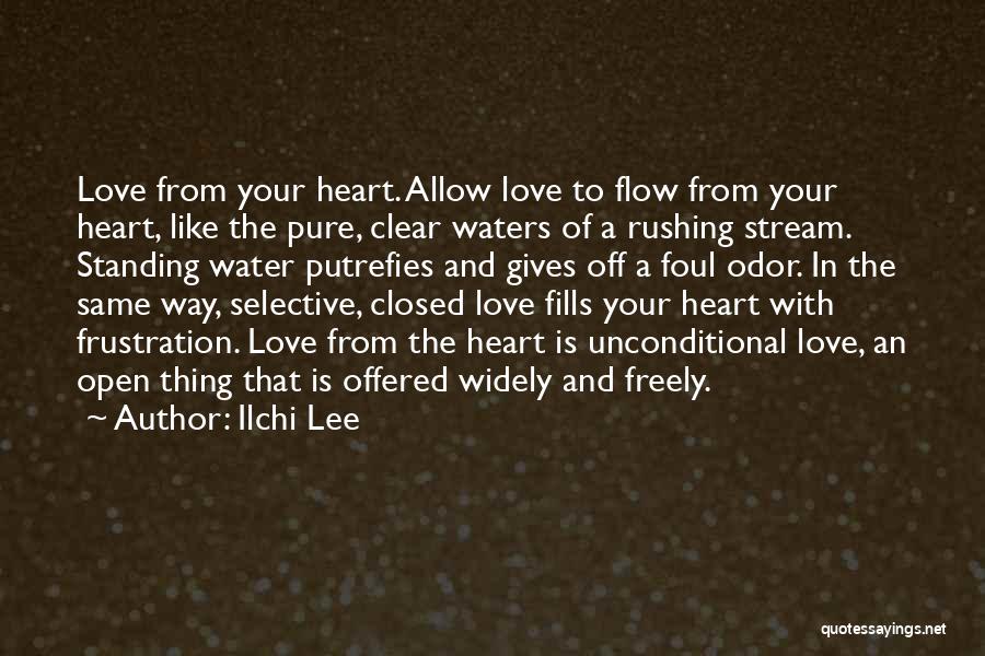 Ilchi Lee Quotes: Love From Your Heart. Allow Love To Flow From Your Heart, Like The Pure, Clear Waters Of A Rushing Stream.