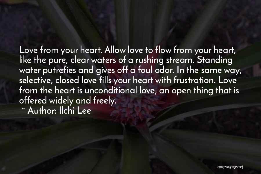 Ilchi Lee Quotes: Love From Your Heart. Allow Love To Flow From Your Heart, Like The Pure, Clear Waters Of A Rushing Stream.