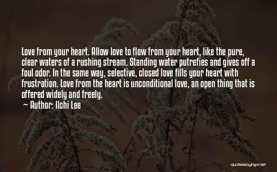 Ilchi Lee Quotes: Love From Your Heart. Allow Love To Flow From Your Heart, Like The Pure, Clear Waters Of A Rushing Stream.