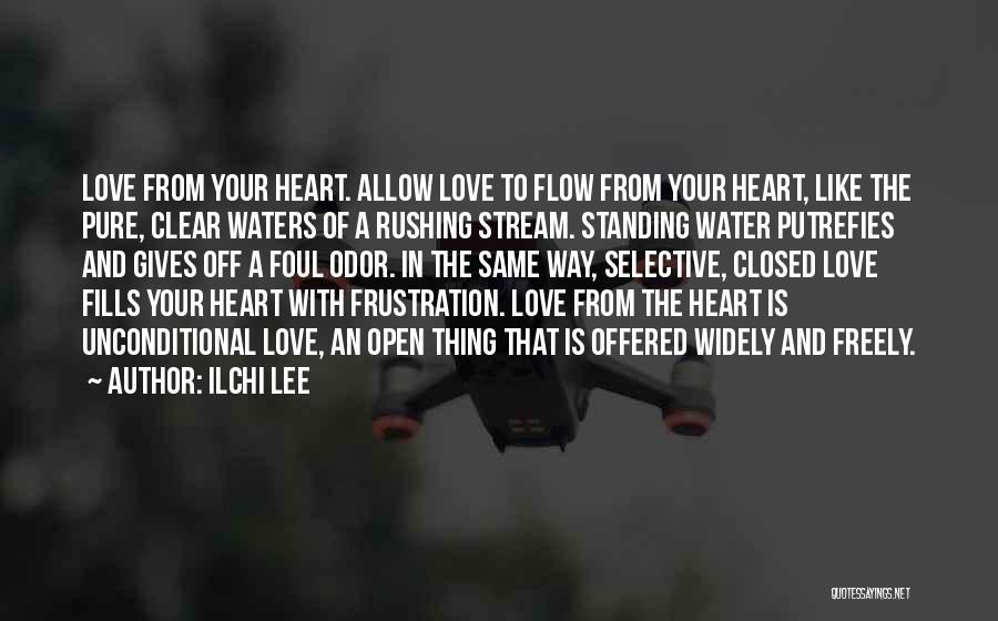 Ilchi Lee Quotes: Love From Your Heart. Allow Love To Flow From Your Heart, Like The Pure, Clear Waters Of A Rushing Stream.