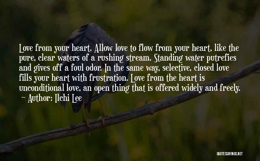 Ilchi Lee Quotes: Love From Your Heart. Allow Love To Flow From Your Heart, Like The Pure, Clear Waters Of A Rushing Stream.