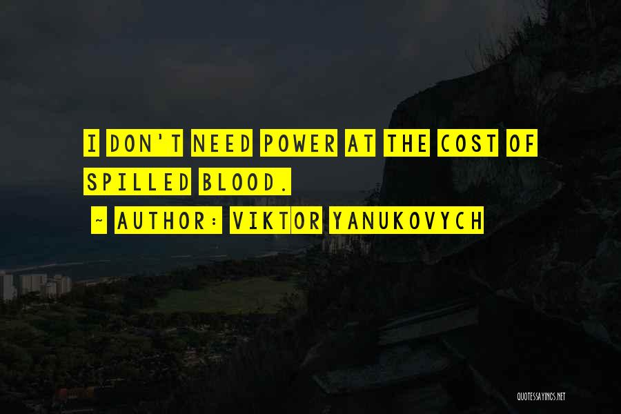 Viktor Yanukovych Quotes: I Don't Need Power At The Cost Of Spilled Blood.