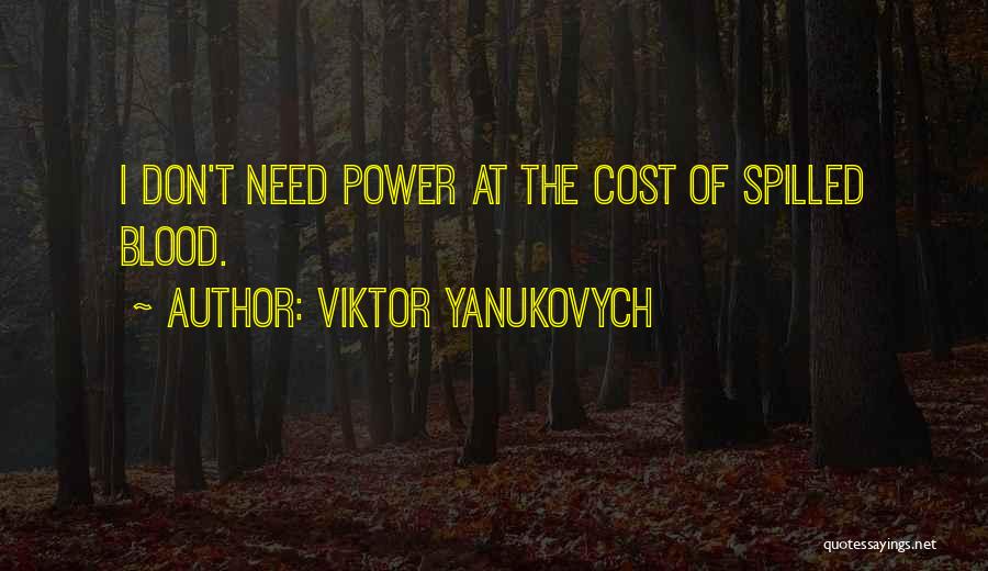 Viktor Yanukovych Quotes: I Don't Need Power At The Cost Of Spilled Blood.