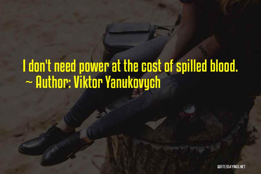 Viktor Yanukovych Quotes: I Don't Need Power At The Cost Of Spilled Blood.