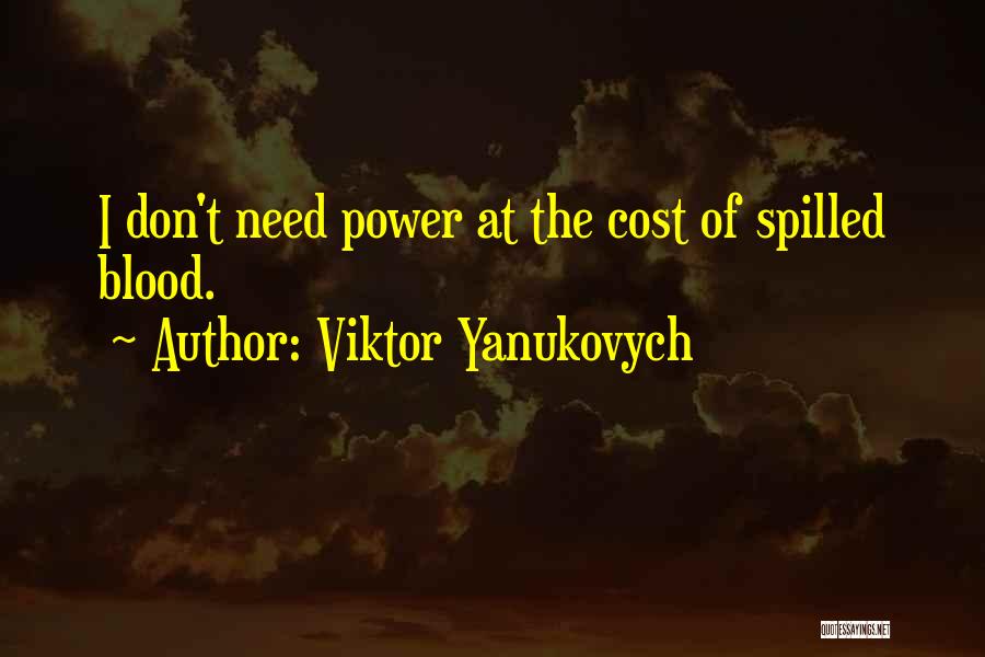 Viktor Yanukovych Quotes: I Don't Need Power At The Cost Of Spilled Blood.