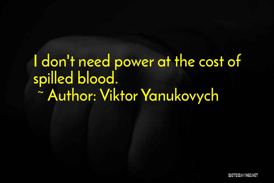 Viktor Yanukovych Quotes: I Don't Need Power At The Cost Of Spilled Blood.