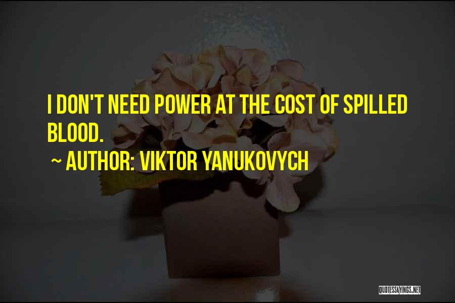 Viktor Yanukovych Quotes: I Don't Need Power At The Cost Of Spilled Blood.