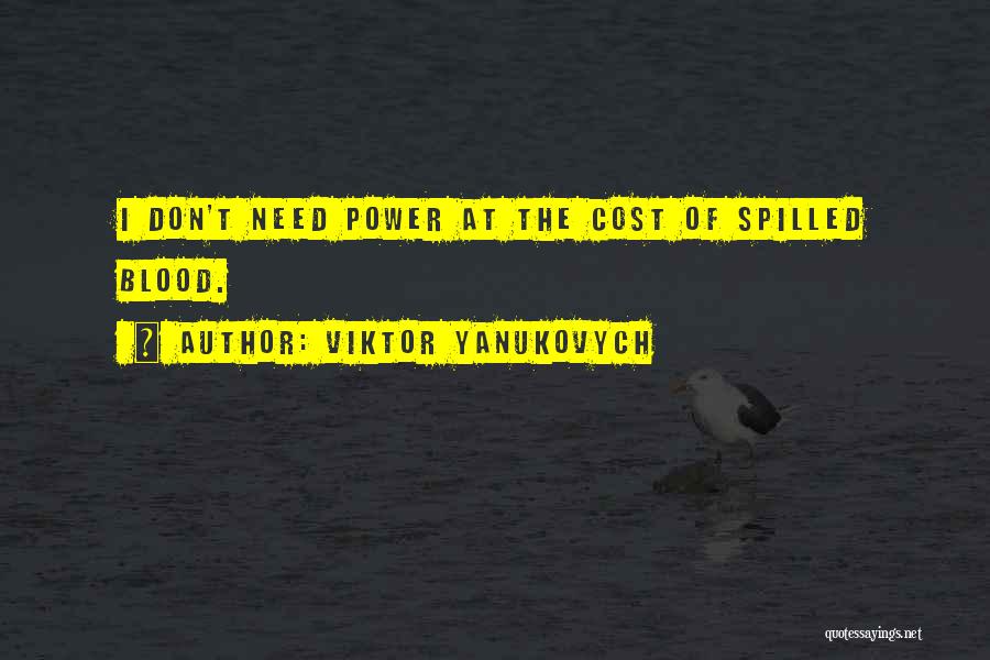 Viktor Yanukovych Quotes: I Don't Need Power At The Cost Of Spilled Blood.