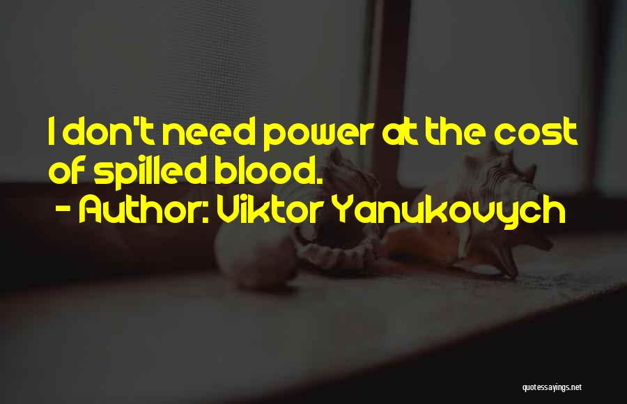 Viktor Yanukovych Quotes: I Don't Need Power At The Cost Of Spilled Blood.