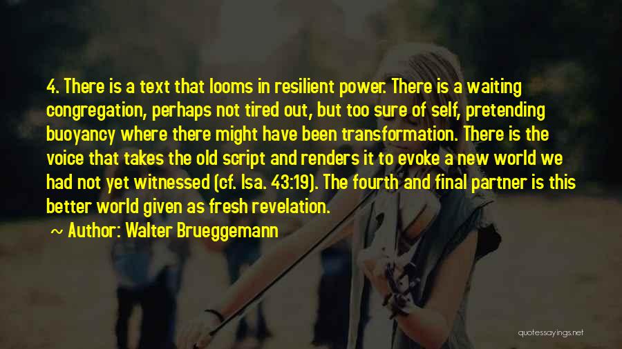 Walter Brueggemann Quotes: 4. There Is A Text That Looms In Resilient Power. There Is A Waiting Congregation, Perhaps Not Tired Out, But