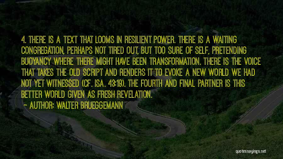 Walter Brueggemann Quotes: 4. There Is A Text That Looms In Resilient Power. There Is A Waiting Congregation, Perhaps Not Tired Out, But