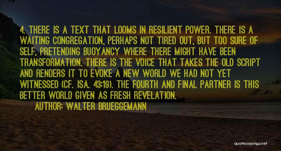 Walter Brueggemann Quotes: 4. There Is A Text That Looms In Resilient Power. There Is A Waiting Congregation, Perhaps Not Tired Out, But