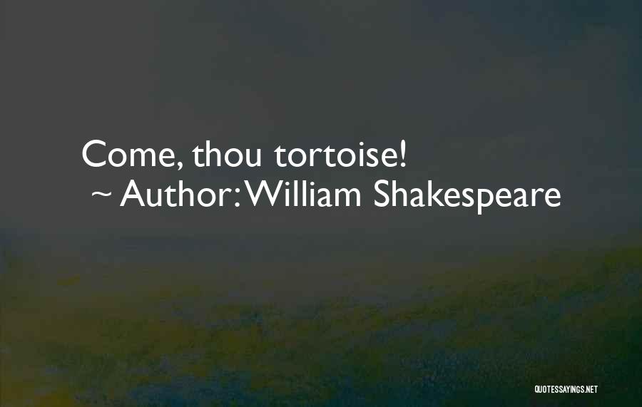 William Shakespeare Quotes: Come, Thou Tortoise!